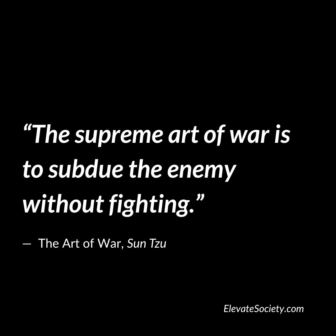 The supreme art of war is to subdue the enemy without fighting.