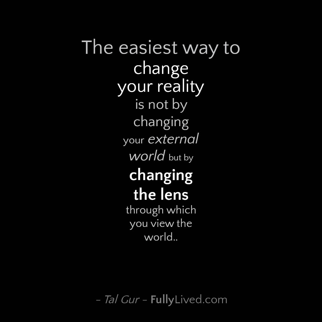 The easiest way to change your reality is not by changing your external ...